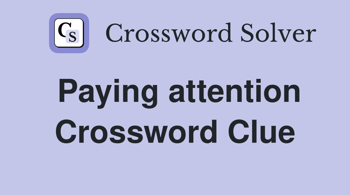 Paying attention Crossword Clue Answers Crossword Solver